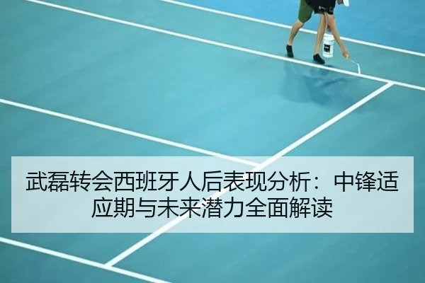 武磊转会西班牙人后表现分析：中锋适应期与未来潜力全面解读